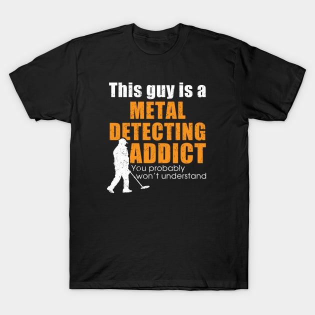 Metal detecting tshirt - metal detecting addict T-Shirt by Diggertees4u